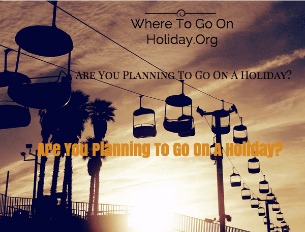 Are You Planning To Go On A Holiday?